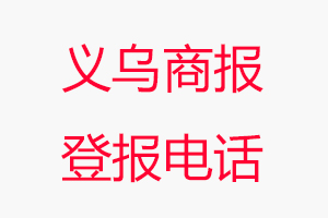 義烏商報(bào)登報(bào)電話_義烏商報(bào)登報(bào)聯(lián)系電話