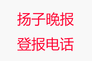 揚子晚報登報電話_揚子晚報登報聯系電話
