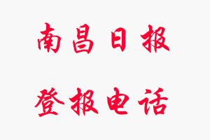 南昌日報登報電話_南昌日報登報聯系電話