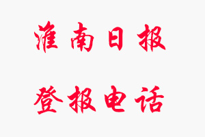 淮南日?qǐng)?bào)登報(bào)電話_淮南日?qǐng)?bào)登報(bào)聯(lián)系電話