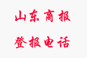山東商報(bào)登報(bào)電話_山東商報(bào)登報(bào)聯(lián)系電話