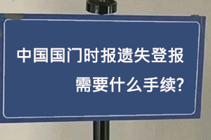 中國國門時報遺失登報需要什么手續(xù)找我要登報網(wǎng)
