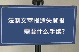 法制文萃報遺失登報需要什么手續找我要登報網