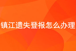 鎮(zhèn)江遺失登報怎么辦理找我要登報網