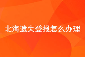 北海遺失登報怎么辦理找我要登報網
