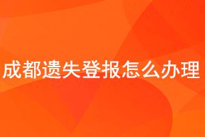 成都遺失登報(bào)怎么辦理找我要登報(bào)網(wǎng)