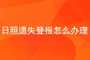日照遺失登報怎么辦理找我要登報網