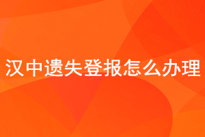 漢中遺失登報(bào)怎么辦理找我要登報(bào)網(wǎng)