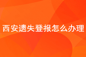 西安遺失登報(bào)怎么辦理找我要登報(bào)網(wǎng)