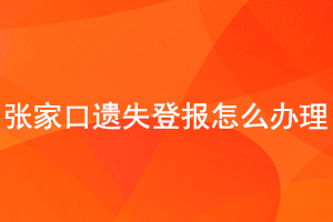 張家口遺失登報怎么辦理找我要登報網(wǎng)