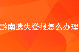 黔南遺失登報(bào)怎么辦理找我要登報(bào)網(wǎng)