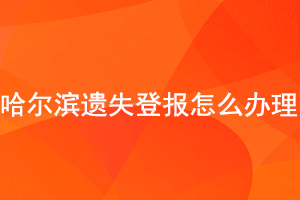 哈爾濱遺失登報(bào)怎么辦理找我要登報(bào)網(wǎng)