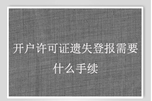 開戶許可證遺失登報需要什么手續找我要登報網