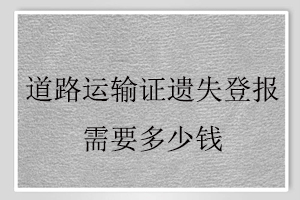 道路運(yùn)輸證遺失登報(bào)需要多少錢找我要登報(bào)網(wǎng)