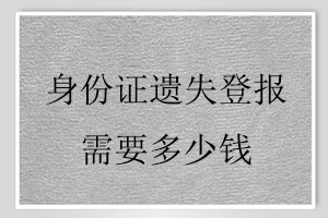 身份證遺失登報需要多少錢找我要登報網
