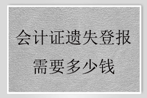 會(huì)計(jì)證遺失登報(bào)需要多少錢找我要登報(bào)網(wǎng)
