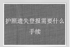 護(hù)照遺失登報(bào)需要什么手續(xù)找我要登報(bào)網(wǎng)