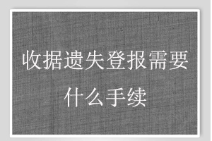 收據遺失登報需要什么手續找我要登報網
