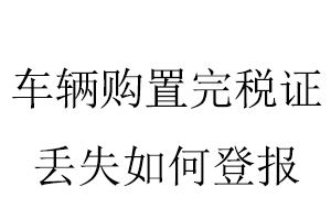 車輛購置完稅證丟失如何登報找我要登報網(wǎng)