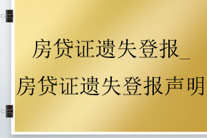 房貸證遺失登報(bào)_房貸證遺失登報(bào)聲明找我要登報(bào)網(wǎng)