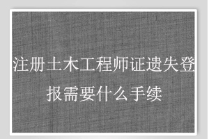 注冊土木工程師證遺失登報(bào)需要什么手續(xù)找我要登報(bào)網(wǎng)
