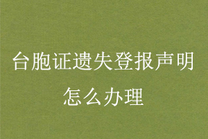 臺胞證遺失登報聲明怎么辦理找我要登報網(wǎng)