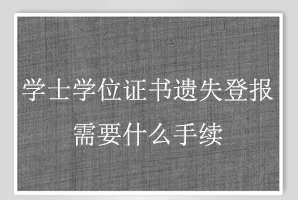 學(xué)士學(xué)位證書(shū)遺失登報(bào)需要什么手續(xù)找我要登報(bào)網(wǎng)