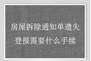 房屋拆除通知單遺失登報需要什么手續(xù)找我要登報網(wǎng)