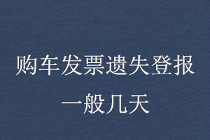購(gòu)車發(fā)票遺失登報(bào)一般幾天找我要登報(bào)網(wǎng)