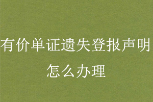 有價(jià)單證遺失登報(bào)聲明怎么辦理找我要登報(bào)網(wǎng)