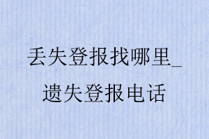 丟失登報找哪里,遺失登報電話找我要登報網