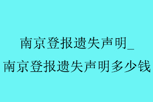 南京登報遺失聲明，南京登報遺失聲明多少錢找我要登報網(wǎng)