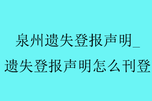 泉州遺失登報聲明,遺失登報聲明怎么刊登找我要登報網(wǎng)