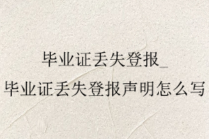 畢業(yè)證丟失登報,畢業(yè)證丟失登報聲明怎么寫找我要登報網(wǎng)