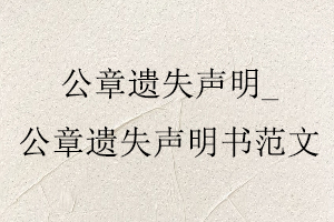 公章遺失聲明，公章遺失聲明書范文找我要登報網