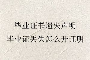畢業證書遺失聲明,畢業證丟失怎么開證明找我要登報網