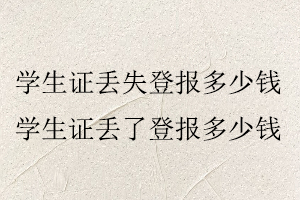 學生證丟失登報多少錢，學生證丟了登報多少錢找我要登報網(wǎng)