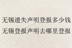 無錫遺失聲明登報多少錢,無錫登報聲明去哪里登報找我要登報網