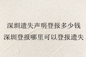 深圳遺失聲明登報多少錢,深圳登報哪里可以登報遺失找我要登報網