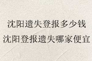 沈陽遺失登報多少錢，沈陽登報遺失哪家便宜找我要登報網(wǎng)