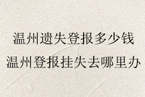 溫州遺失登報多少錢，溫州登報掛失去哪里辦找我要登報網