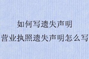 如何寫遺失聲明,營業執照遺失聲明怎么寫找我要登報網