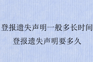 登報遺失聲明一般多長時間,登報遺失聲明要多久找我要登報網