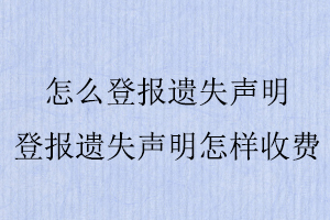 怎么登報遺失聲明,登報遺失聲明怎樣收費找我要登報網