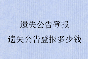 遺失公告登報,遺失公告登報多少錢找我要登報網(wǎng)