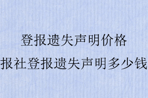 登報遺失聲明價格,報社登報遺失聲明多少錢找我要登報網(wǎng)