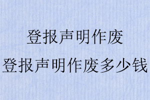 登報聲明作廢，登報聲明作廢多少錢找我要登報網