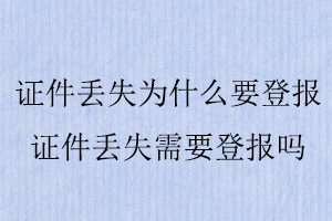 證件丟失為什么要登報(bào),證件丟失需要登報(bào)嗎找我要登報(bào)網(wǎng)