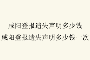 咸陽登報遺失聲明多少錢,咸陽登報遺失聲明多少錢一次找我要登報網