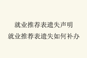 就業推薦表遺失聲明,就業推薦表遺失如何補辦找我要登報網